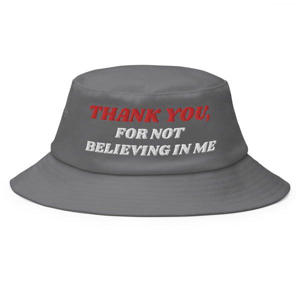 THANK YOU, FOR NOT BELIEVING IN ME Old School Bucket Hat