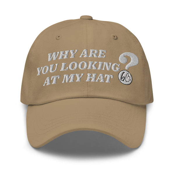 WHY ARE YOU LOOKING AT MY HAT? Dad Hat