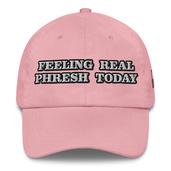 FEELING REAL PHRESH TODAY Dad Hat