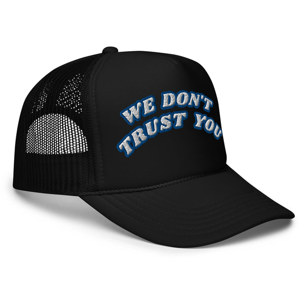 WE DON'T TRUST YOU! Foam Trucker Hat