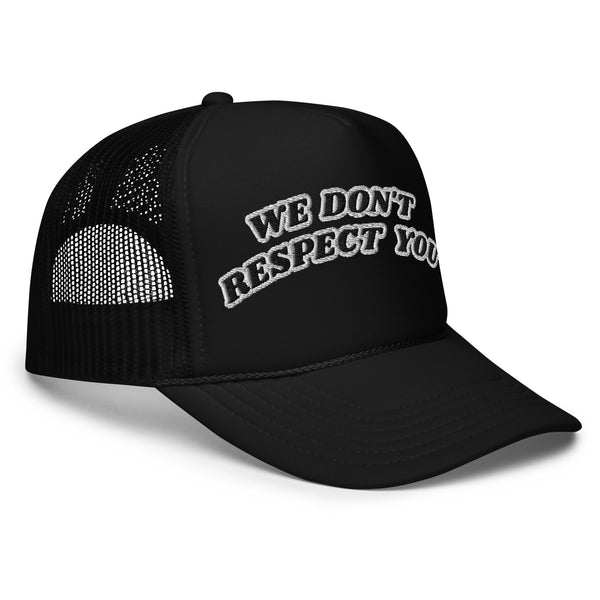 WE DON'T RESPECT YOU! Foam Trucker Hat