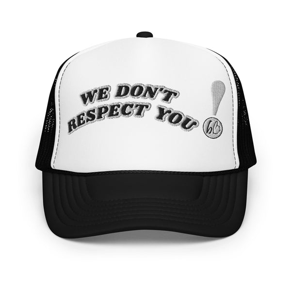 WE DON'T RESPECT YOU! Foam Trucker Hat