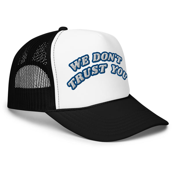 WE DON'T TRUST YOU! Foam Trucker Hat