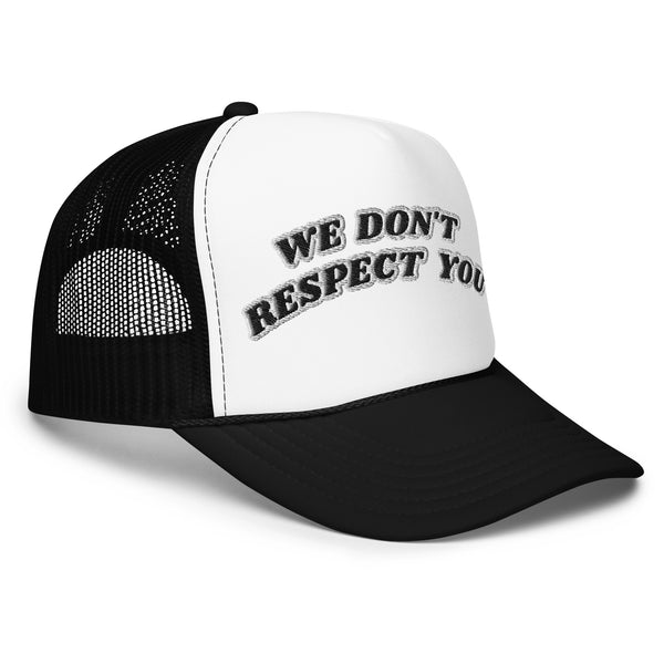 WE DON'T RESPECT YOU! Foam Trucker Hat