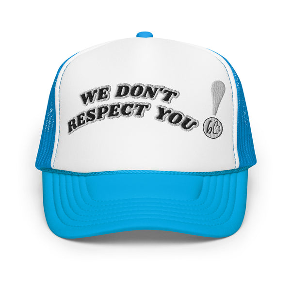 WE DON'T RESPECT YOU! Foam Trucker Hat