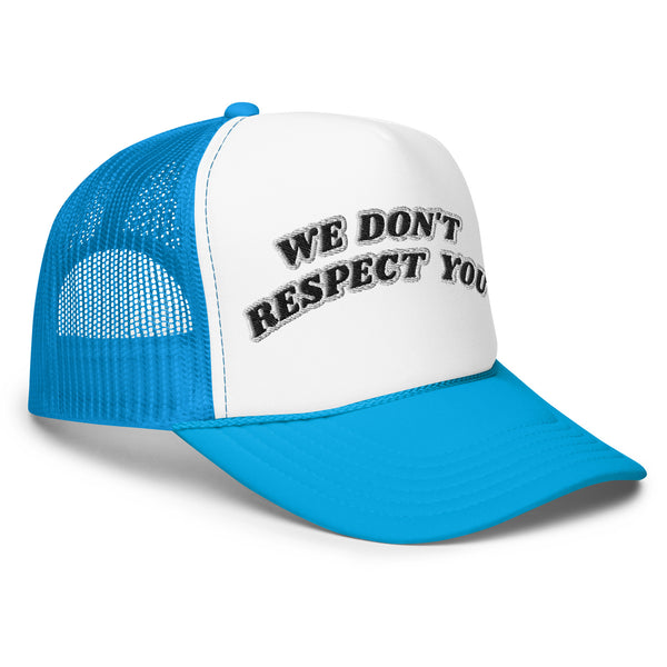 WE DON'T RESPECT YOU! Foam Trucker Hat