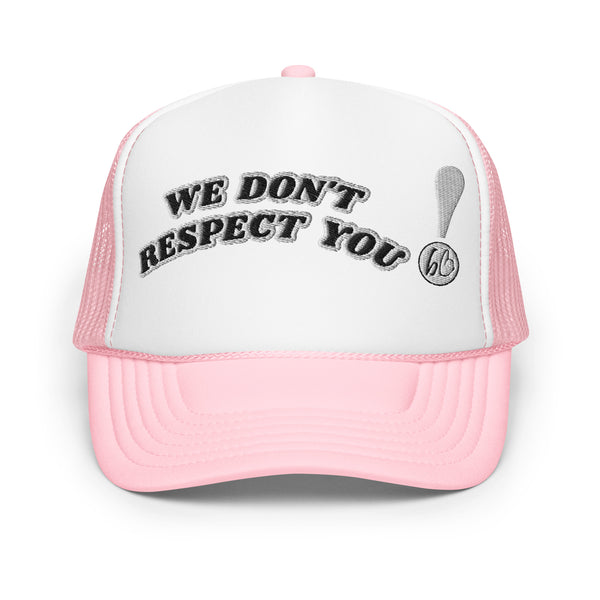 WE DON'T RESPECT YOU! Foam Trucker Hat