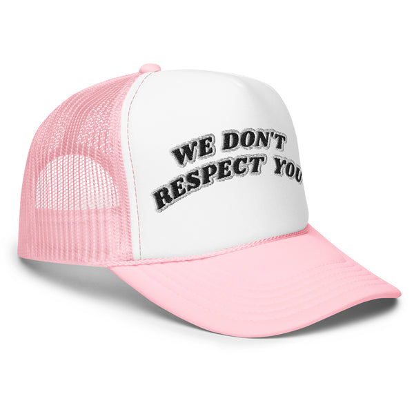 WE DON'T RESPECT YOU! Foam Trucker Hat