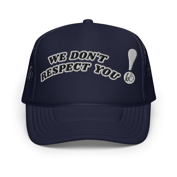 WE DON'T RESPECT YOU! Foam Trucker Hat