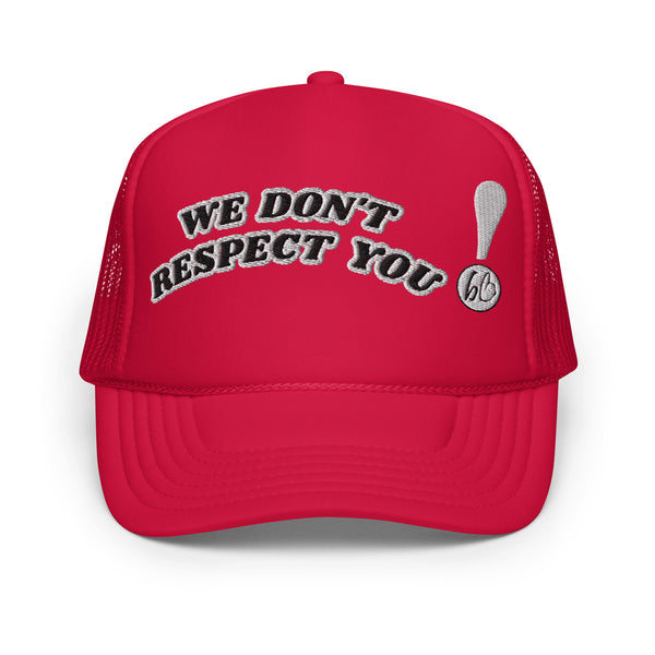 WE DON'T RESPECT YOU! Foam Trucker Hat