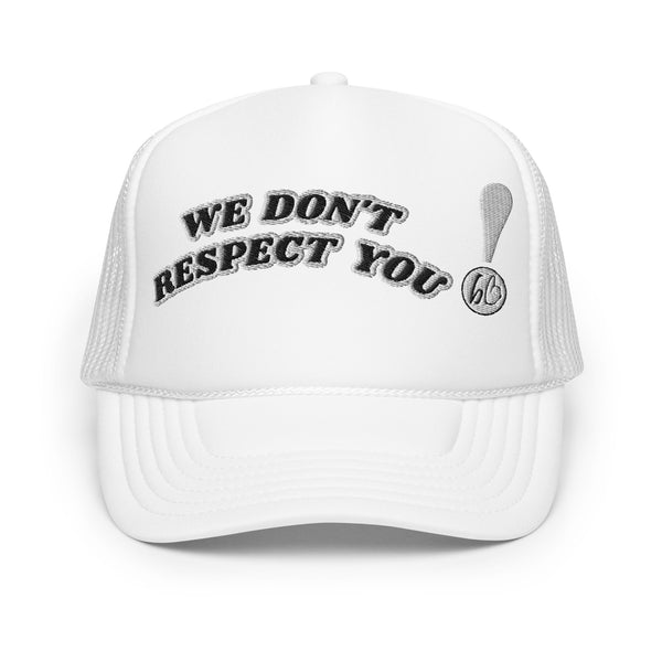 WE DON'T RESPECT YOU! Foam Trucker Hat