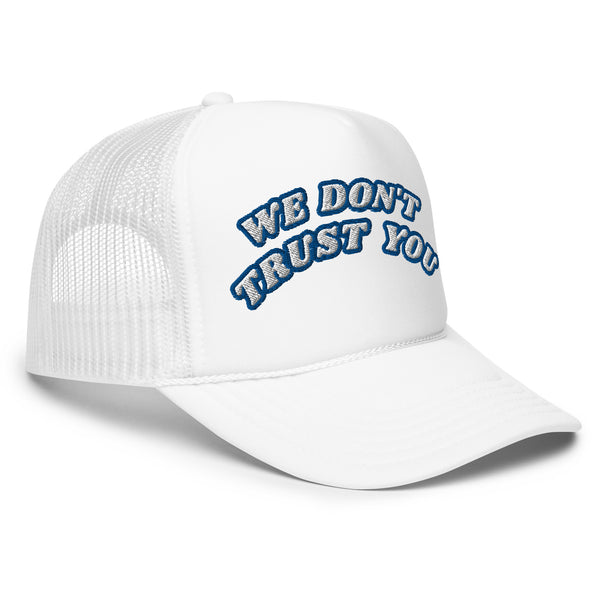 WE DON'T TRUST YOU! Foam Trucker Hat