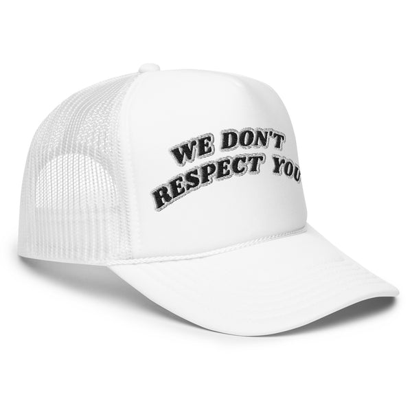 WE DON'T RESPECT YOU! Foam Trucker Hat