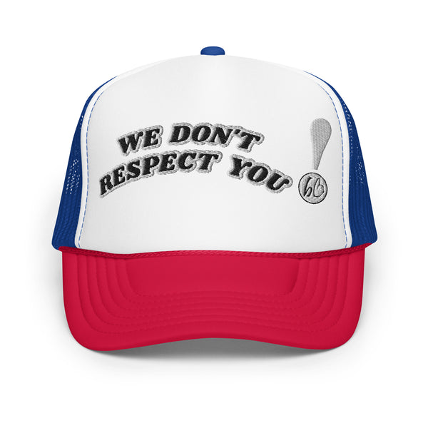 WE DON'T RESPECT YOU! Foam Trucker Hat