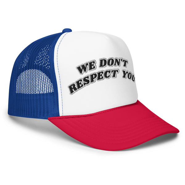 WE DON'T RESPECT YOU! Foam Trucker Hat